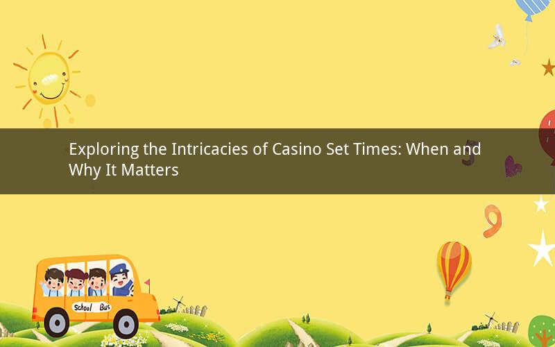 Exploring the Intricacies of Casino Set Times: When and Why It Matters