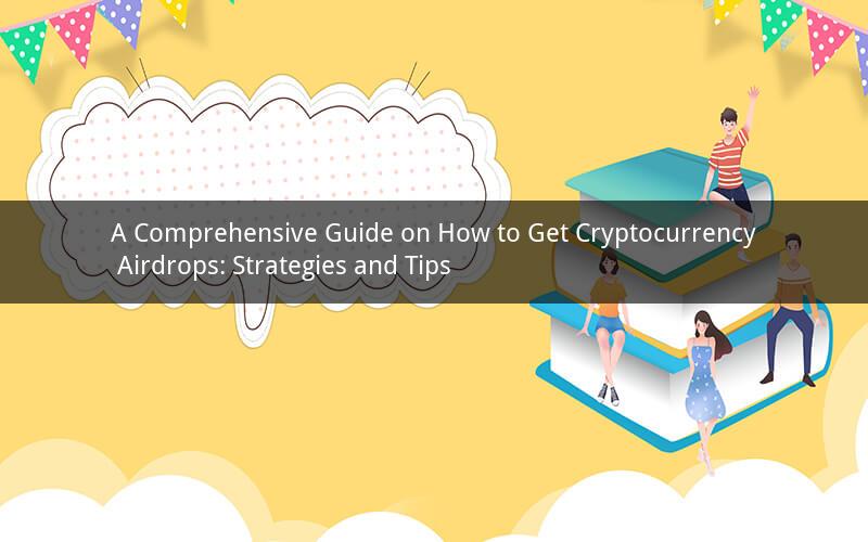 A Comprehensive Guide on How to Get Cryptocurrency Airdrops: Strategies and Tips