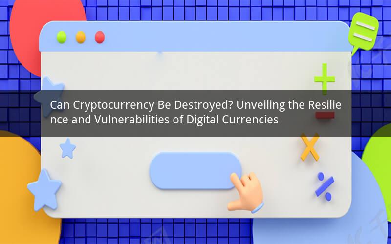 Can Cryptocurrency Be Destroyed? Unveiling the Resilience and Vulnerabilities of Digital Currencies