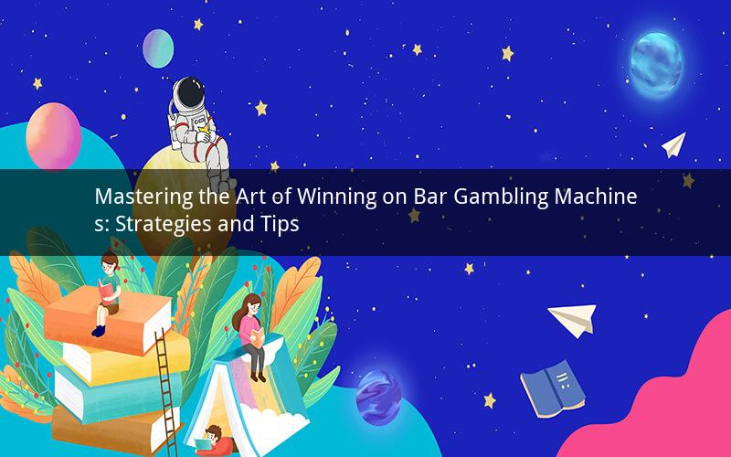 Mastering the Art of Winning on Bar Gambling Machines: Strategies and Tips