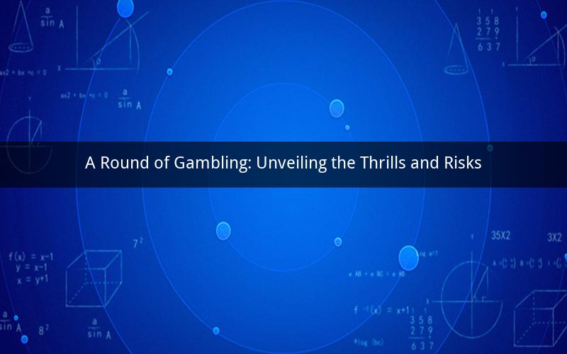 A Round of Gambling: Unveiling the Thrills and Risks