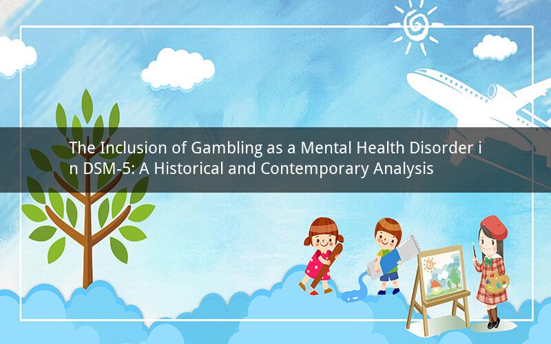 The Inclusion of Gambling as a Mental Health Disorder in DSM-5: A Historical and Contemporary Analysis