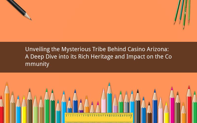 Unveiling the Mysterious Tribe Behind Casino Arizona: A Deep Dive into its Rich Heritage and Impact on the Community