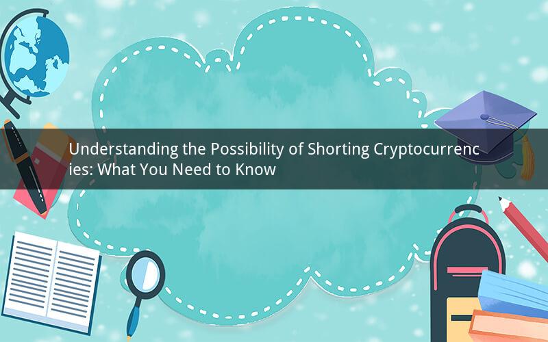 Understanding the Possibility of Shorting Cryptocurrencies: What You Need to Know