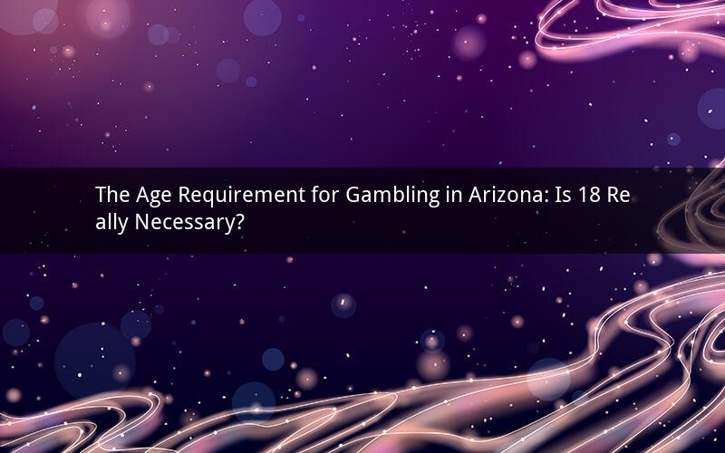The Age Requirement for Gambling in Arizona: Is 18 Really Necessary?