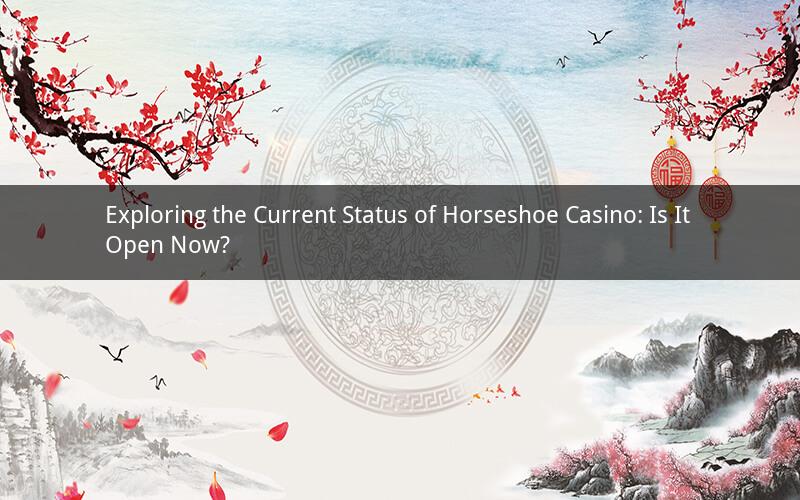 Exploring the Current Status of Horseshoe Casino: Is It Open Now?
