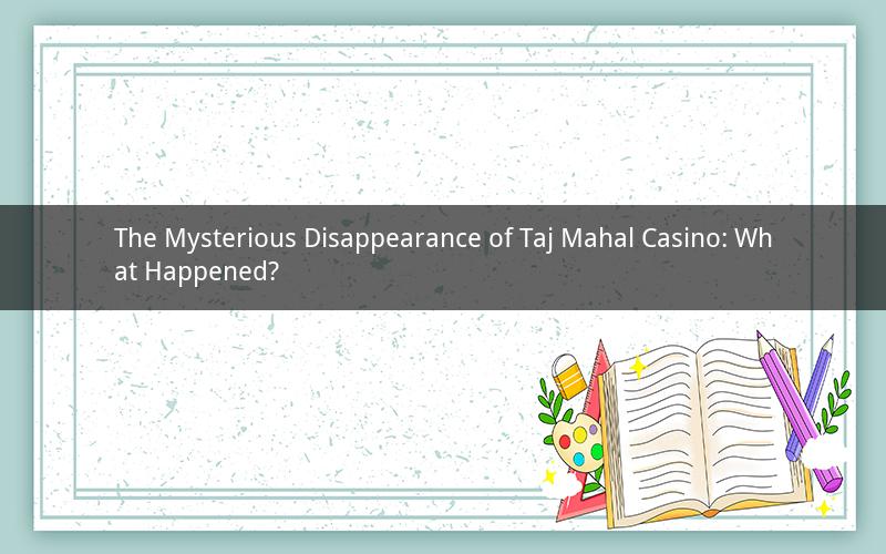 The Mysterious Disappearance of Taj Mahal Casino: What Happened?