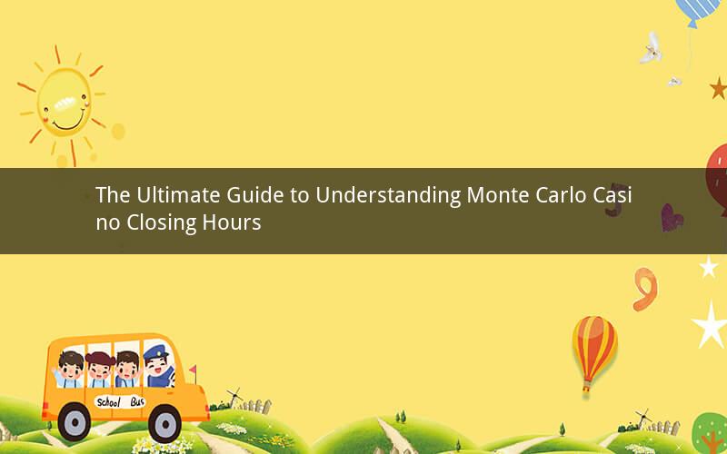 The Ultimate Guide to Understanding Monte Carlo Casino Closing Hours