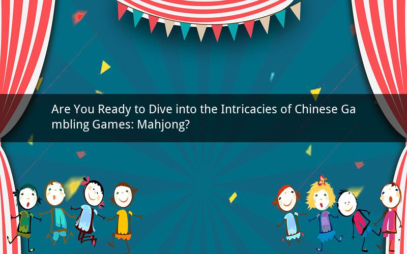 Are You Ready to Dive into the Intricacies of Chinese Gambling Games: Mahjong?