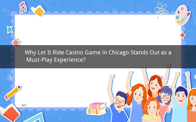 Why Let It Ride Casino Game in Chicago Stands Out as a Must-Play Experience?