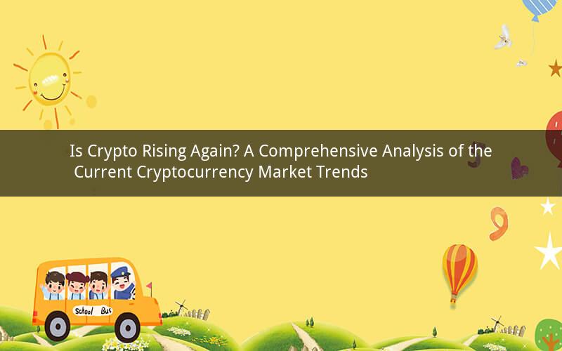 Is Crypto Rising Again? A Comprehensive Analysis of the Current Cryptocurrency Market Trends