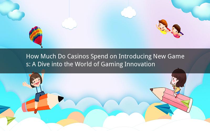 How Much Do Casinos Spend on Introducing New Games: A Dive into the World of Gaming Innovation