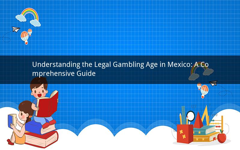 Understanding the Legal Gambling Age in Mexico: A Comprehensive Guide