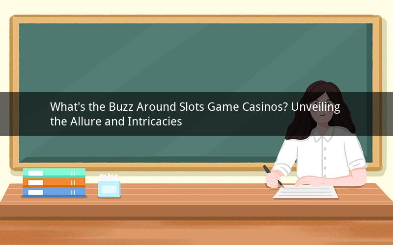 What's the Buzz Around Slots Game Casinos? Unveiling the Allure and Intricacies