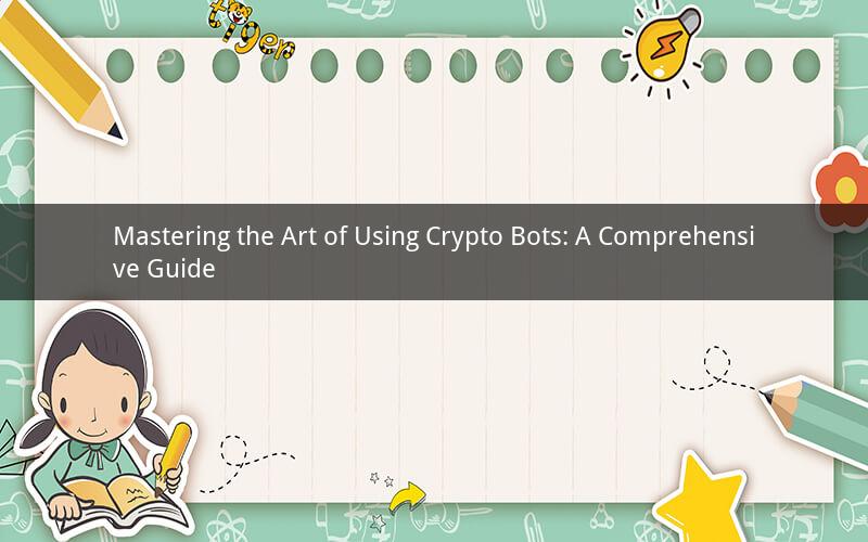 Mastering the Art of Using Crypto Bots: A Comprehensive Guide