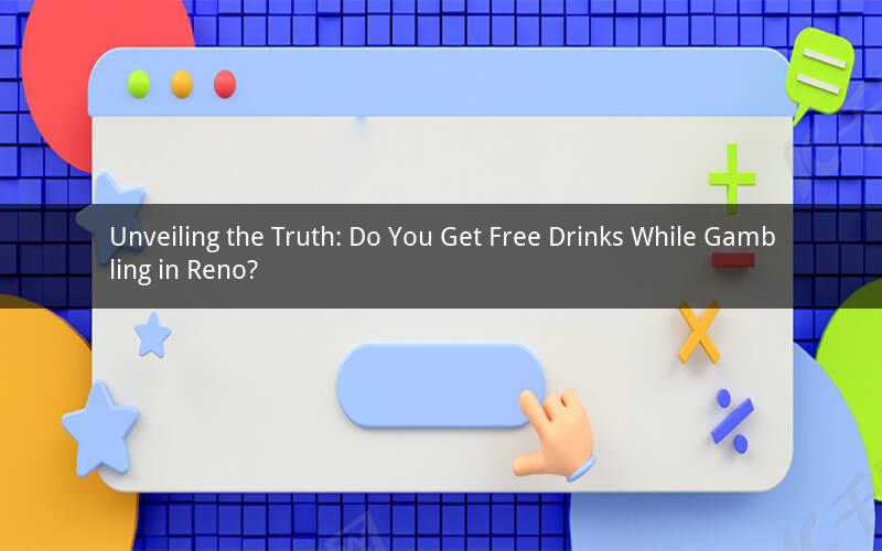 Unveiling the Truth: Do You Get Free Drinks While Gambling in Reno?