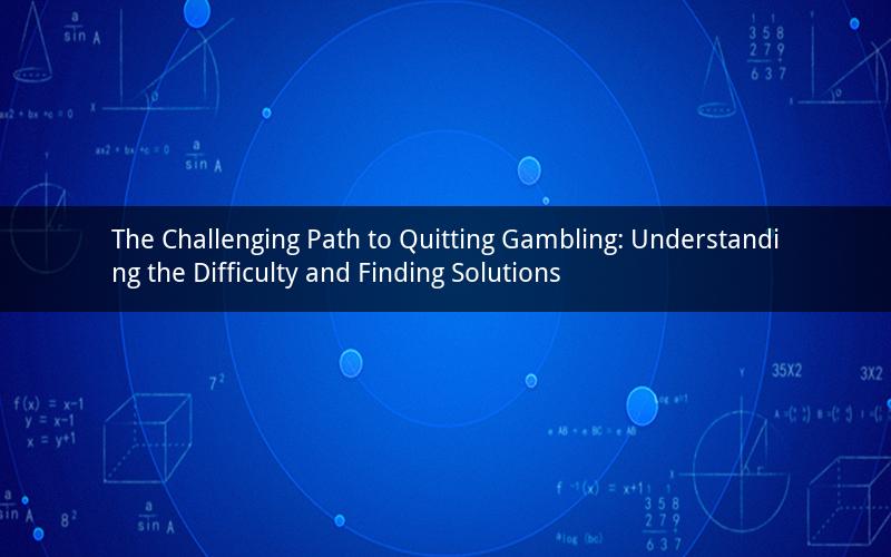 The Challenging Path to Quitting Gambling: Understanding the Difficulty and Finding Solutions