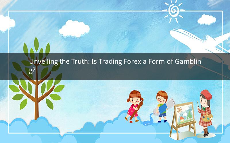 Unveiling the Truth: Is Trading Forex a Form of Gambling?