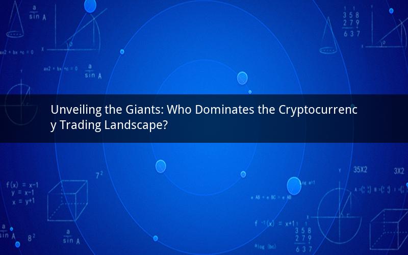 Unveiling the Giants: Who Dominates the Cryptocurrency Trading Landscape?