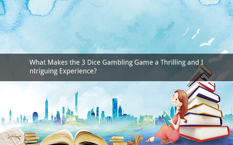 What Makes the 3 Dice Gambling Game a Thrilling and Intriguing Experience?