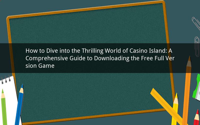 How to Dive into the Thrilling World of Casino Island: A Comprehensive Guide to Downloading the Free Full Version Game