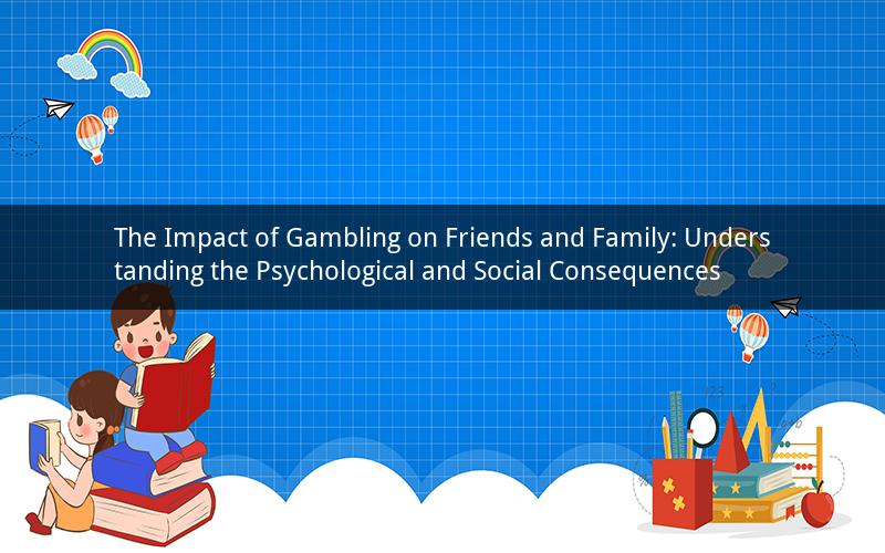 The Impact of Gambling on Friends and Family: Understanding the Psychological and Social Consequences