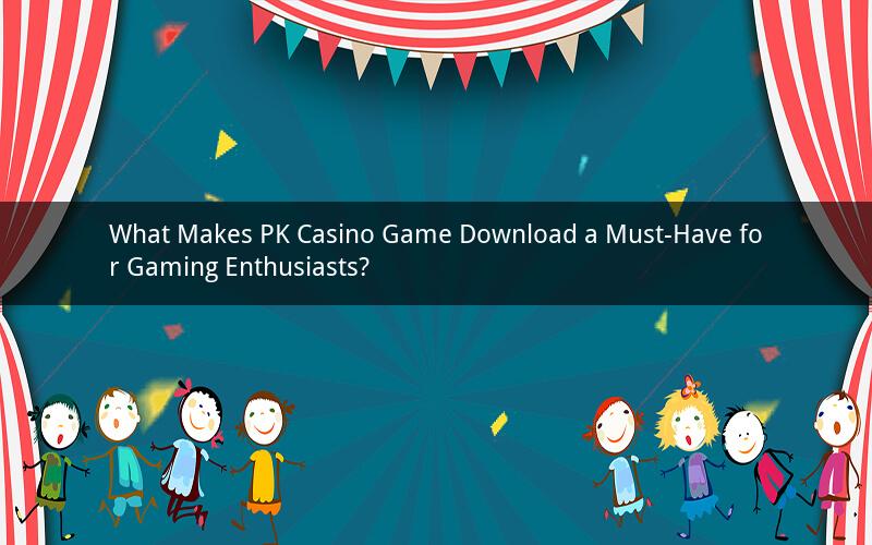 What Makes PK Casino Game Download a Must-Have for Gaming Enthusiasts?
