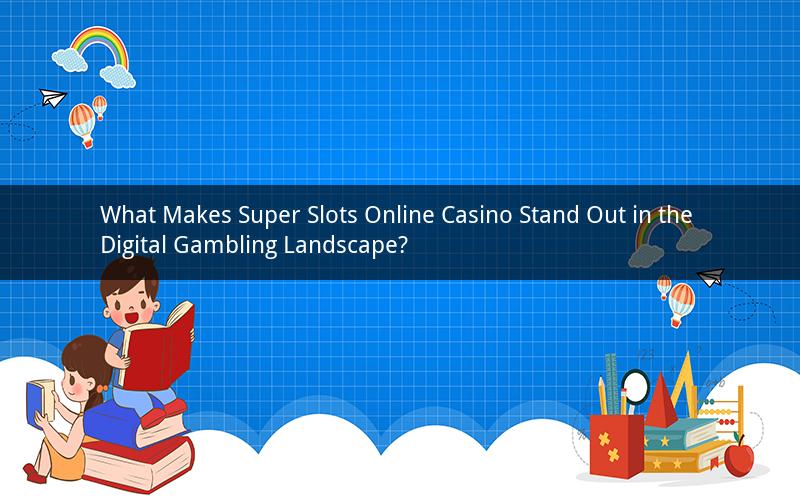 What Makes Super Slots Online Casino Stand Out in the Digital Gambling Landscape?