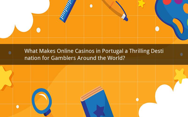 What Makes Online Casinos in Portugal a Thrilling Destination for Gamblers Around the World?