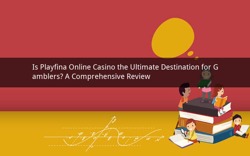 Is Playfina Online Casino the Ultimate Destination for Gamblers? A Comprehensive Review