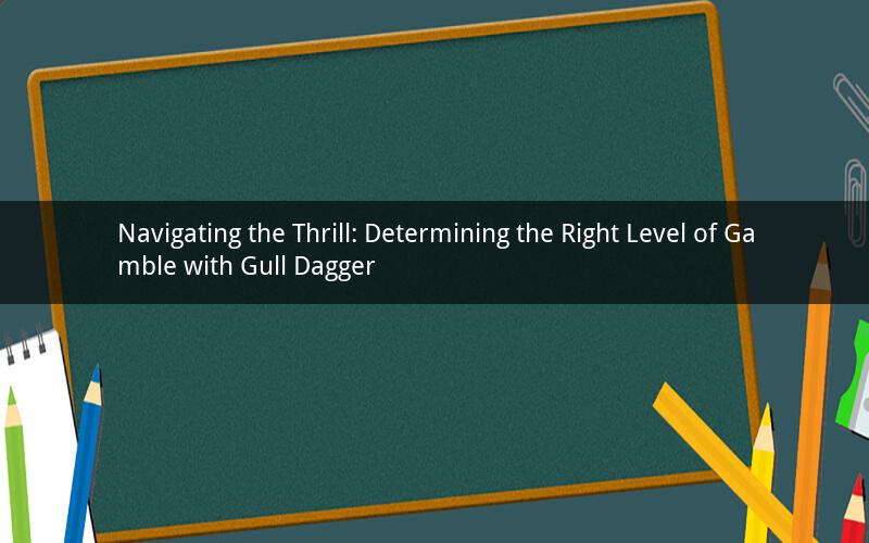 Navigating the Thrill: Determining the Right Level of Gamble with Gull Dagger