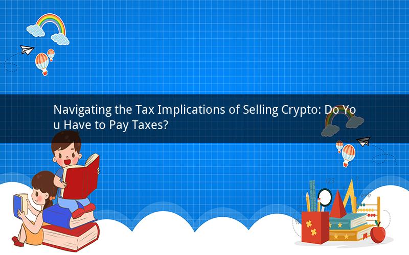Navigating the Tax Implications of Selling Crypto: Do You Have to Pay Taxes?