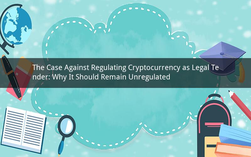 The Case Against Regulating Cryptocurrency as Legal Tender: Why It Should Remain Unregulated