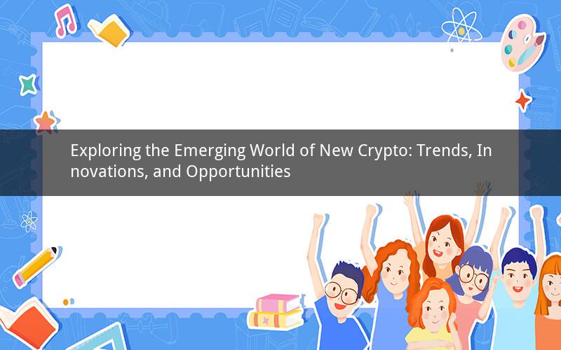 Exploring the Emerging World of New Crypto: Trends, Innovations, and Opportunities