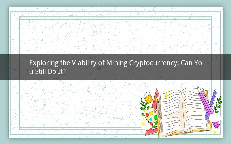 Exploring the Viability of Mining Cryptocurrency: Can You Still Do It?