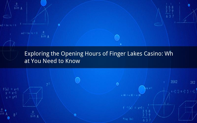 Exploring the Opening Hours of Finger Lakes Casino: What You Need to Know