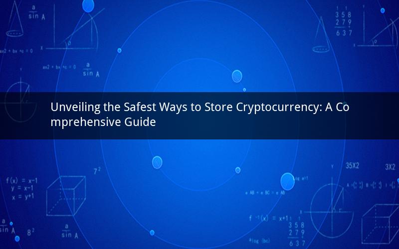 Unveiling the Safest Ways to Store Cryptocurrency: A Comprehensive Guide