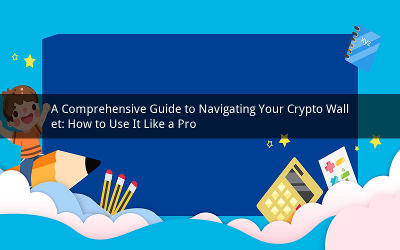 A Comprehensive Guide to Navigating Your Crypto Wallet: How to Use It Like a Pro