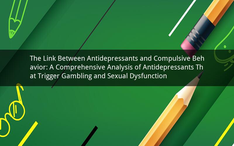 The Link Between Antidepressants and Compulsive Behavior: A Comprehensive Analysis of Antidepressants That Trigger Gambling and Sexual Dysfunction