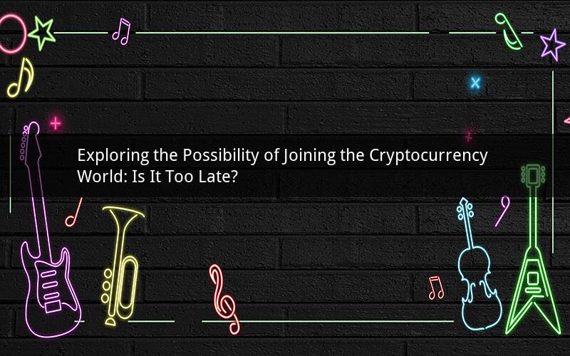 Exploring the Possibility of Joining the Cryptocurrency World: Is It Too Late?