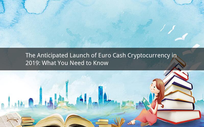 The Anticipated Launch of Euro Cash Cryptocurrency in 2019: What You Need to Know