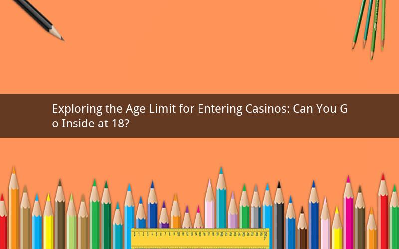 Exploring the Age Limit for Entering Casinos: Can You Go Inside at 18?