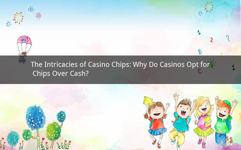 The Intricacies of Casino Chips: Why Do Casinos Opt for Chips Over Cash?