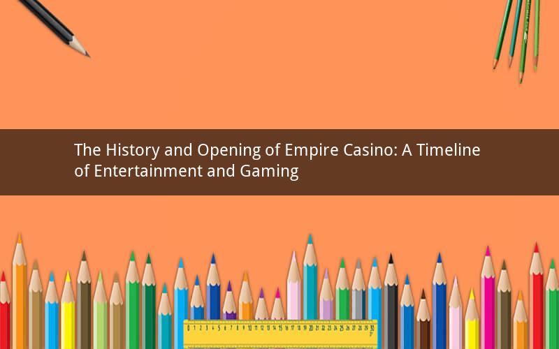 The History and Opening of Empire Casino: A Timeline of Entertainment and Gaming