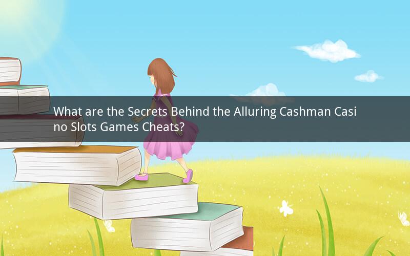 What are the Secrets Behind the Alluring Cashman Casino Slots Games Cheats?