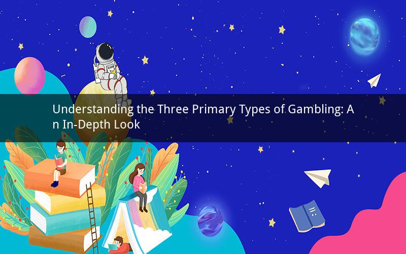 Understanding the Three Primary Types of Gambling: An In-Depth Look