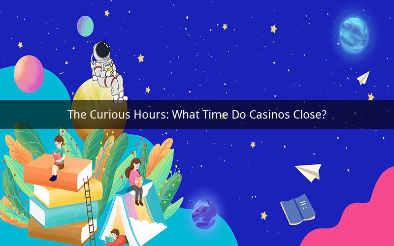 The Curious Hours: What Time Do Casinos Close?