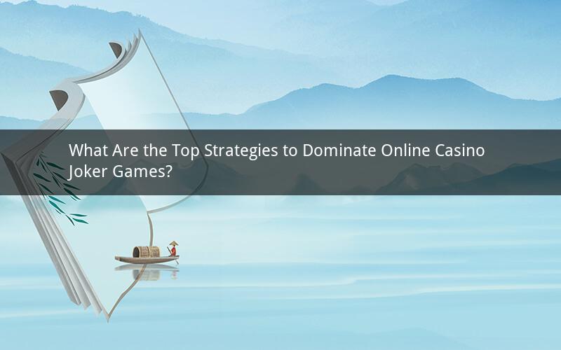 What Are the Top Strategies to Dominate Online Casino Joker Games?