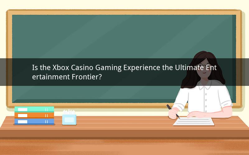 Is the Xbox Casino Gaming Experience the Ultimate Entertainment Frontier?