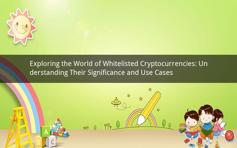 Exploring the World of Whitelisted Cryptocurrencies: Understanding Their Significance and Use Cases